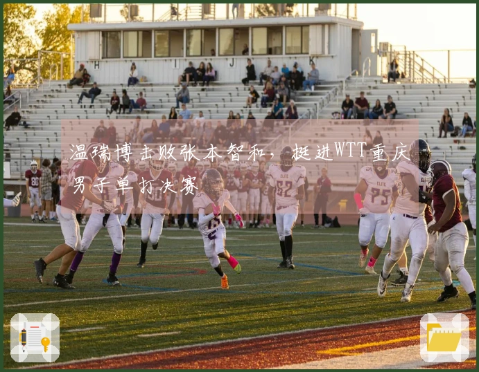 温瑞博击败张本智和，挺进WTT重庆男子单打决赛