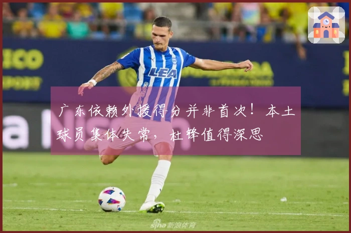 广东依赖外援得分并非首次！本土球员集体失常，杜锋值得深思