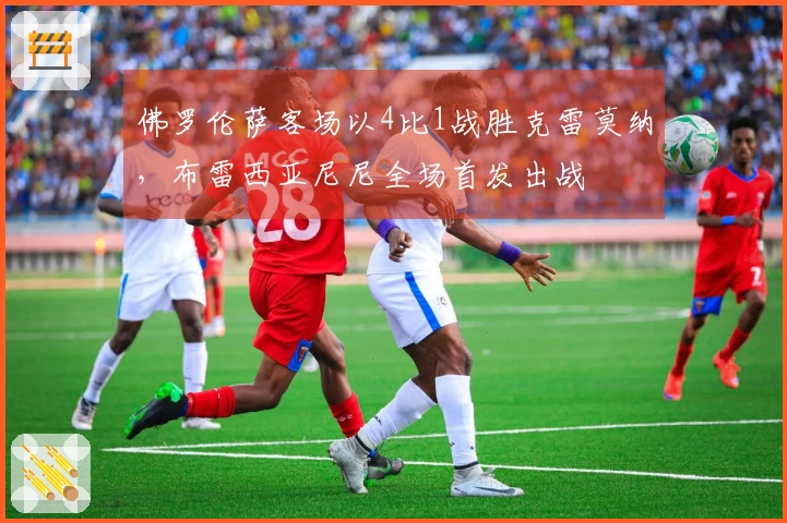 佛罗伦萨客场以4比1战胜克雷莫纳，布雷西亚尼尼全场首发出战