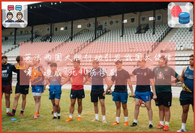 英法两国大胆行动引发俄国大使传唤，造成7死40伤惨剧