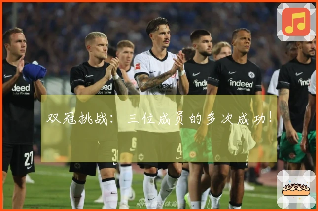 双冠挑战：三位成员的多次成功！